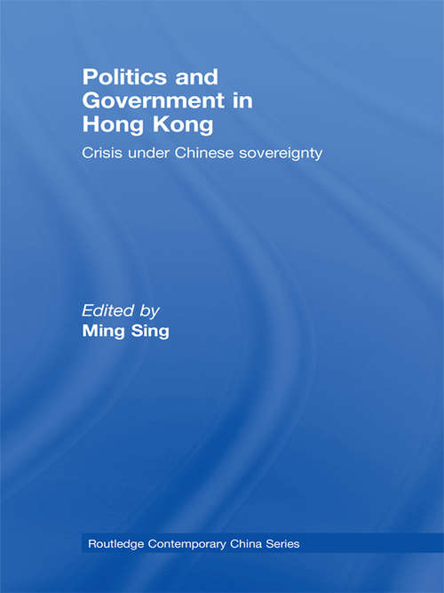 Politics and Government in Hong Kong: Crisis under Chinese sovereignty (Routledge Contemporary China Series #Vol. 34)