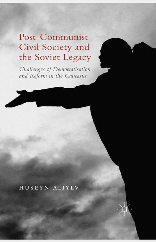 Book cover of Post-Communist Civil Society and the Soviet Legacy: Challenges of Democratisation and Reform in the Caucasus (1st ed. 2015)