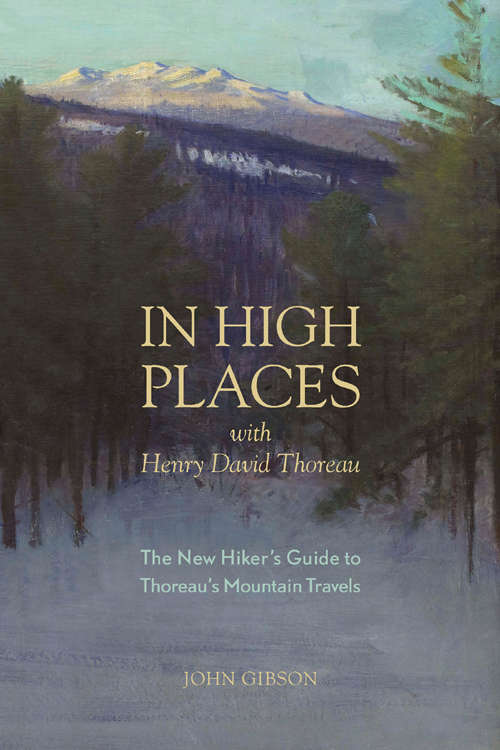 In High Places with Henry David Thoreau: A Hiker's Guide with Routes & Maps (First)