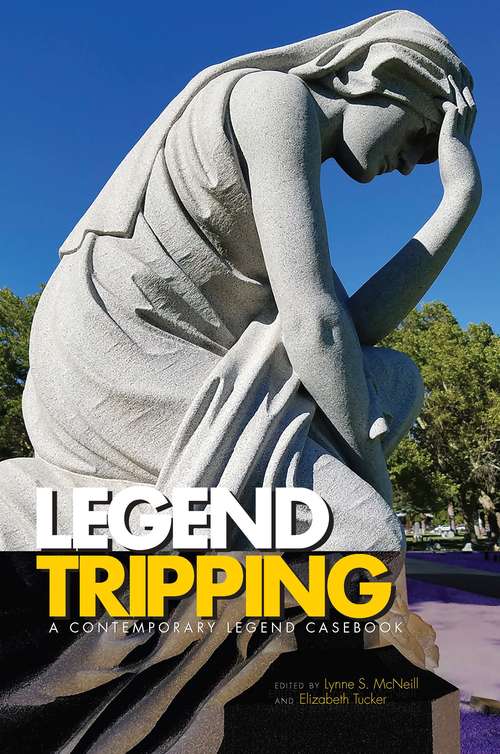 Legend Tripping: A Contemporary Legend Casebook (Contemporary Legend Casebook Series)