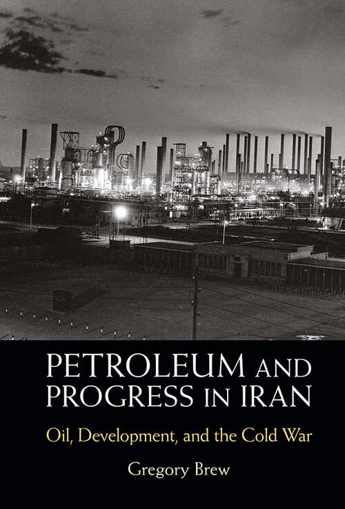 Book cover of Petroleum and Progress in Iran: Oil, Development, and the Cold War