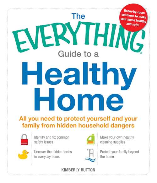 Book cover of The Everything Guide to a Healthy Home: All You Need to Protect Yourself and Your Family from Hidden Household Dangers (The Everything Books)