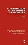 Co-operation and the Future of Industry (Routledge Library Editions: Employee Ownership and Economic Democracy #16)