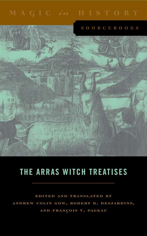 Book cover of The Arras Witch Treatises: Johannes Tinctor's Invectives contre la secte de vauderie and the Recollectio casus, status et condicionis Valdensium ydolatrarum by the Anonymous of Arras (1460) (Magic in History Sourcebooks #1)