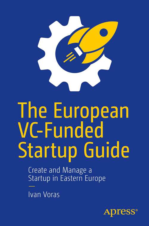 Book cover of The European VC-Funded Startup Guide: Create and Manage a Startup in Eastern Europe (1st ed.)