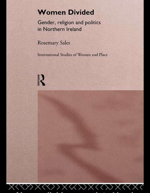 Women Divided: Gender, Religion and Politics in Northern Ireland (Routledge International Studies of Women and Place)