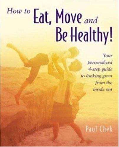How to Eat, Move, and Be Healthy: Your Personalized 4-Step Guide to Looking and Feeling Great From the Inside Out
