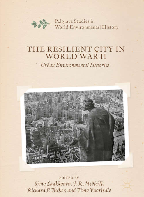 The Resilient City in World War II: Urban Environmental Histories (Palgrave Studies in World Environmental History)