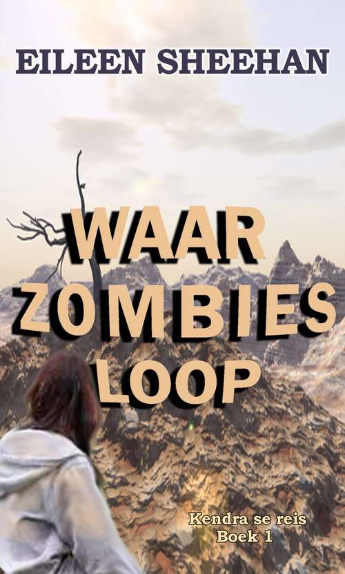 Book cover of Waar Zombies Loop: Boek Een van Kendra se Reis (WAAR ZOMBIES LOOP (Boek 1) DIE REGIME (Boek 2) SENTER LAND (Boek 3) ZOMBIES EN VREEMDES (Boek 4) #1)