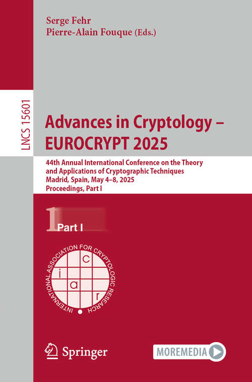 Book cover of Advances in Cryptology – EUROCRYPT 2025: 44th Annual International Conference on the Theory and Applications of Cryptographic Techniques Madrid, Spain, May 4–8, 2025, Proceedings, Part I (Lecture Notes in Computer Science #15601)
