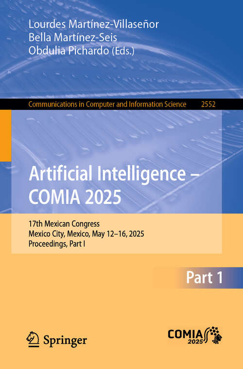 Book cover of Artificial Intelligence – COMIA 2025: 17th Mexican Congress, Mexico City, Mexico, May 12–16, 2025, Proceedings, Part I (Communications in Computer and Information Science #2552)