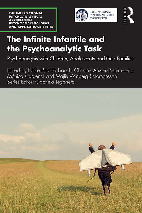 Book cover of The Infinite Infantile and the Psychoanalytic Task: Psychoanalysis with Children, Adolescents and their Families (The International Psychoanalytical Association Psychoanalytic Ideas and Applications Series)