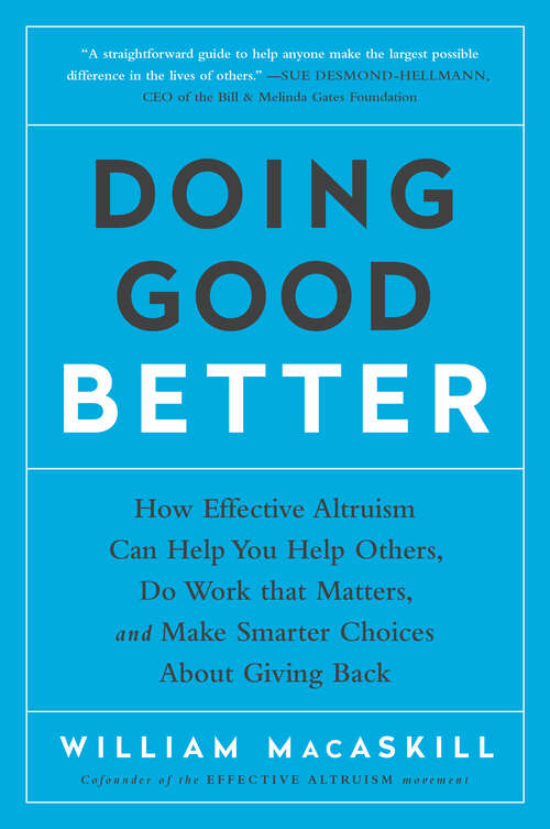 Book cover of Doing Good Better: How Effective Altruism Can Help You Help Others, Do Work that Matters, and Make Smarter Choices about Giving Back