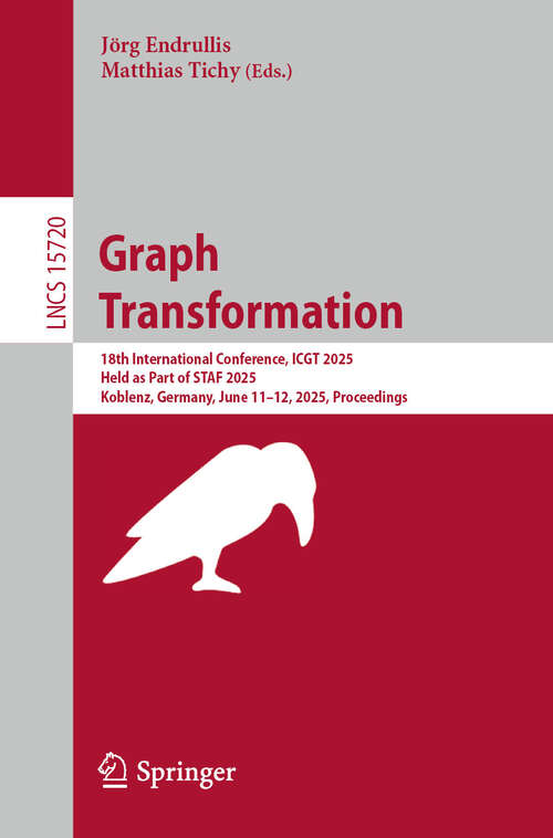 Book cover of Graph Transformation: 18th International Conference, ICGT 2025, Held as Part of STAF 2025, Koblenz, Germany, June 11–12, 2025, Proceedings (Lecture Notes in Computer Science #15720)
