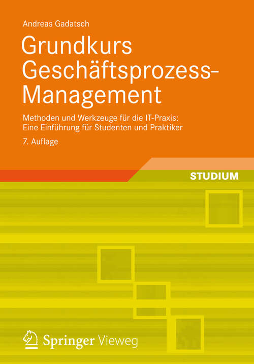 Book cover of Grundkurs Geschäftsprozess-Management: Methoden und Werkzeuge für die IT-Praxis: Eine Einführung für Studenten und Praktiker (7., akt. Aufl. 2013)