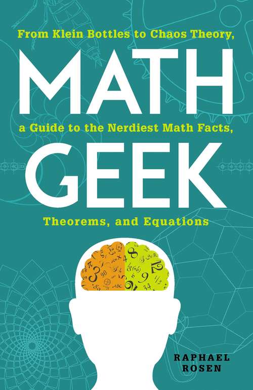 Book cover of Math Geek: From Klein Bottles to Chaos Theory, a Guide to the Nerdiest Math Facts, Theorems, and Equations