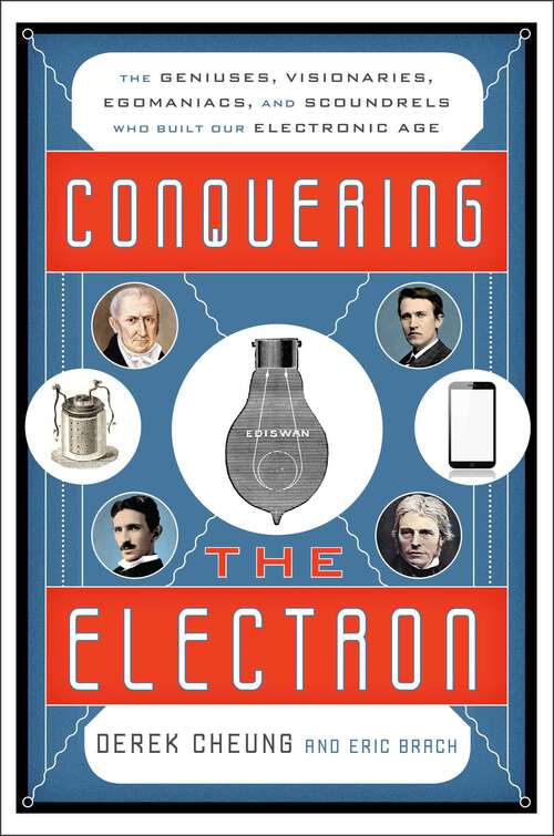 Book cover of Conquering the Electron: The Geniuses, Visionaries, Egomaniacs, and Scoundrels Who Built Our Electronic Age