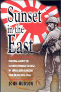 Sunset in the East: A War Memoir of Burma and Java, 1943–46