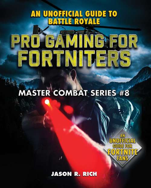 Pro Gaming for Fortniters: An Unofficial Guide to Battle Royale (Master Combat #8)