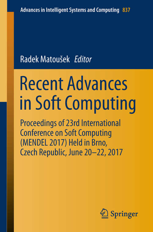 Book cover of Recent Advances in Soft Computing: Proceedings of 23rd International Conference on Soft Computing (MENDEL 2017) Held in Brno, Czech Republic, June 20-22, 2017 (Advances in Intelligent Systems and Computing #837)