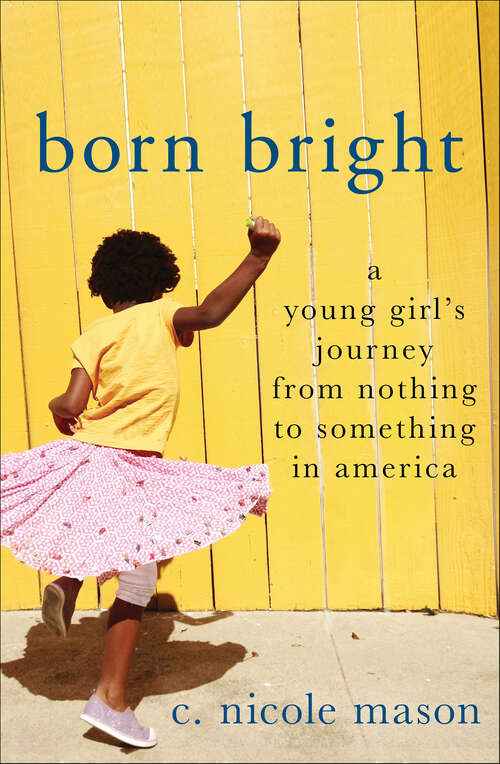 Book cover of Born Bright: A Young Girl's Journey from Nothing to Something in America
