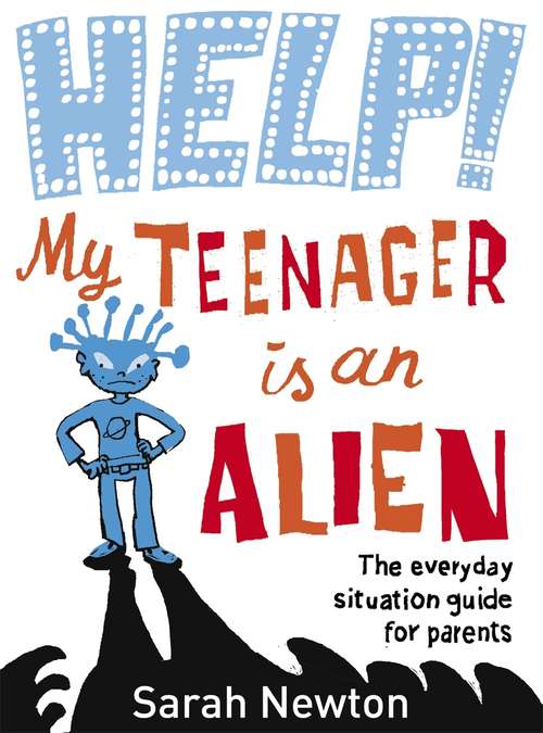 Book cover of Help! My Teenager is an Alien: The Everyday Situation Guide for Parents