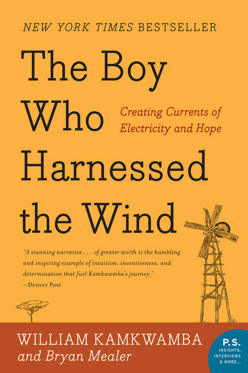 The Boy Who Harnessed the Wind: Creating Currents of Electricity and Hope (P. S. Series)