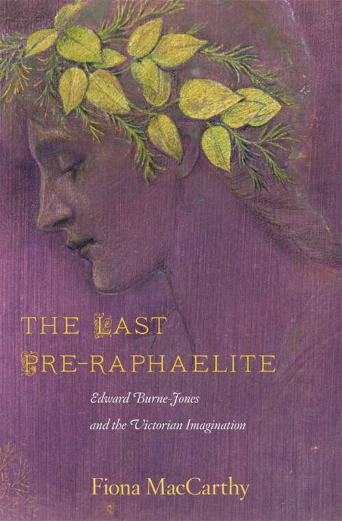 Book cover of The Last Pre-Raphaelite: Edward Burne-Jones and the Victorian Imagination