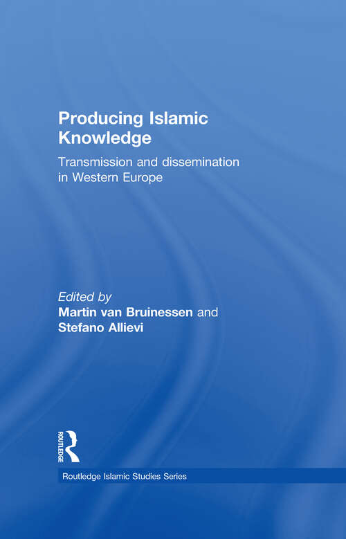 Book cover of Producing Islamic Knowledge: Transmission and dissemination in Western Europe (Routledge Islamic Studies Series)