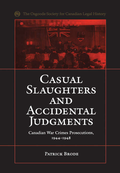 Casual Slaughters and Accidental Judgments: Canadian War Crimes Prosecutions 1944-1948