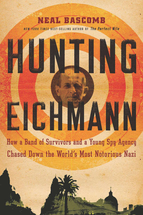 Book cover of Hunting Eichmann: How a Band of Survivors and a Young Spy Agency Chased Down the World's Most Notorious Nazi