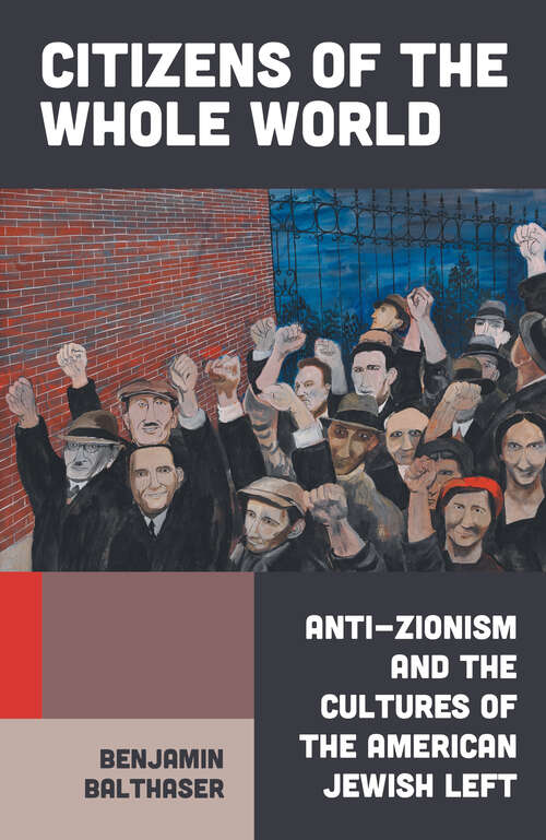 Book cover of Citizens of the Whole World: Anti-Zionism and the Cultures of the American Jewish Left