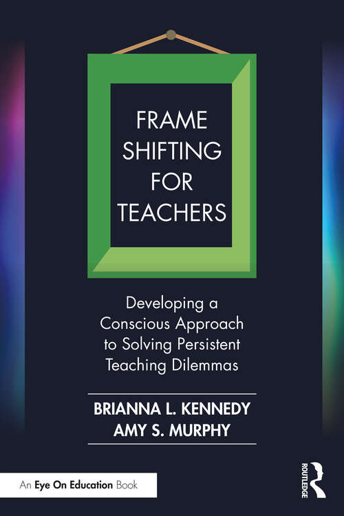 Book cover of Frame Shifting for Teachers: Developing a Conscious Approach to Solving Persistent Teaching Dilemmas