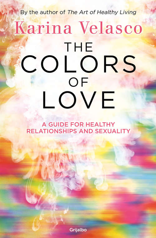 Book cover of The colors of love: The guide for healthy relationships and sexuality