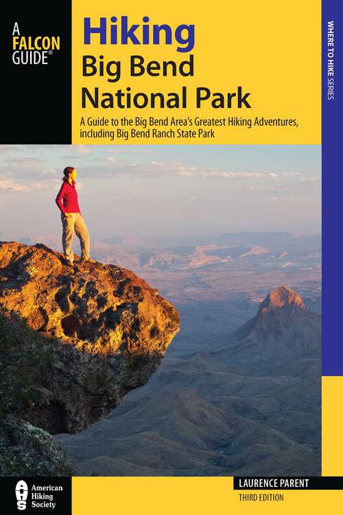 Book cover of Hiking Big Bend National Park: A Guide to the Big Bend Area's Greatest Hiking Adventures, including Big Bend Ranch State Park (3rd Edition) (Regional Hiking Series)