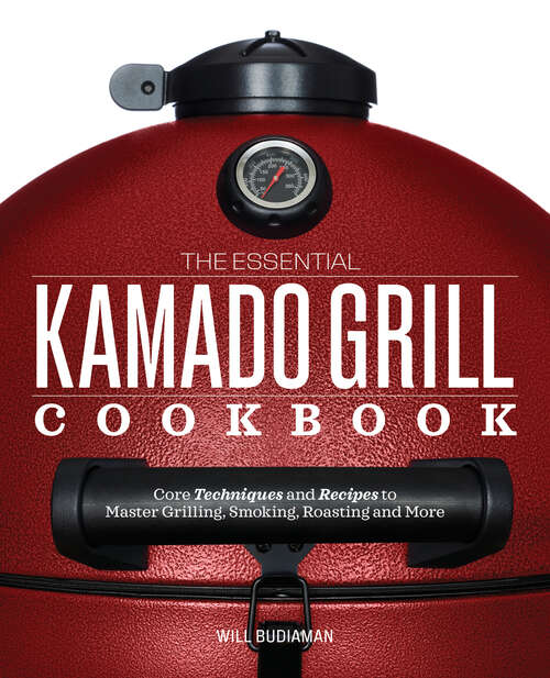 Book cover of The Essential Kamado Grill Cookbook: Core Techniques and Recipes to Master Grilling, Smoking, Roasting, and More