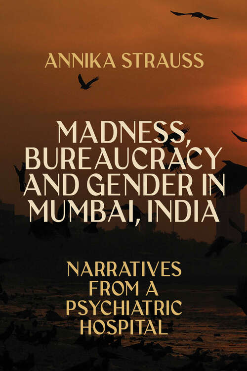 Book cover of Madness, Bureaucracy and Gender in Mumbai, India: Narratives from a Psychiatric Hospital