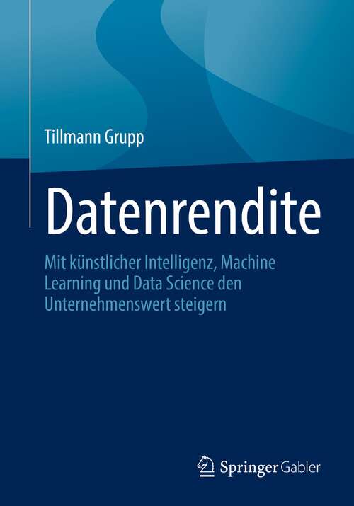 Book cover of Datenrendite: Mit künstlicher Intelligenz, Machine Learning und Data Science den Unternehmenswert steigern (1. Aufl. 2022)