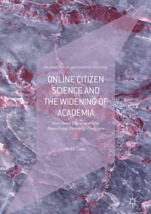Book cover of Online Citizen Science and the Widening of Academia: Distributed Engagement With Research And Knowledge Production (Palgrave Studies In Alternative Education Ser.)