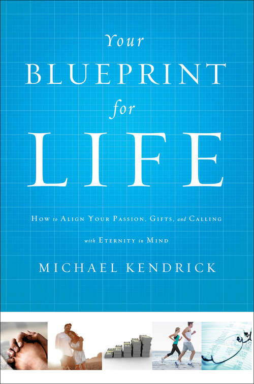 Book cover of Your Blueprint for Life: How to Align Your Passion, Gifts, and Calling with Eternity in Mind