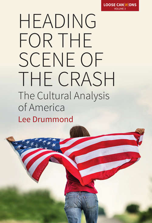 Book cover of Heading for the Scene of the Crash: The Cultural Analysis of America (Loose Can(n)ons #3)