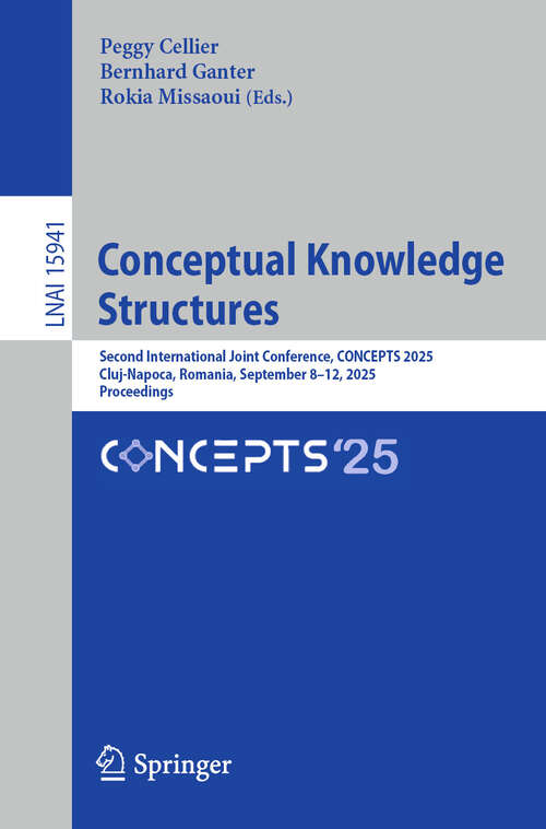 Book cover of Conceptual Knowledge Structures: Second International Joint Conference, CONCEPTS 2025, Cluj-Napoca, Romania, September 8–12, 2025, Proceedings (Lecture Notes in Computer Science #15941)