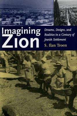Book cover of Imagining Zion: Dreams, Designs, and Realities in a Century of Jewish Settlement