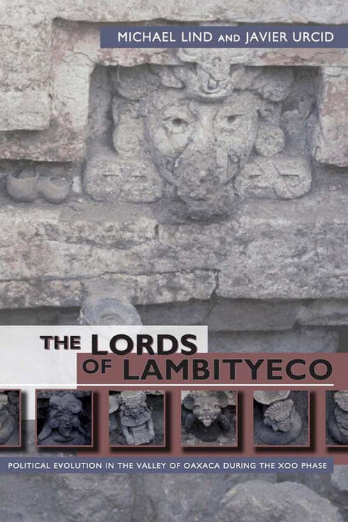 The Lords of Lambityeco: Political Evolution in the Valley of Oaxaca during the Xoo Phase (Mesoamerican Worlds)