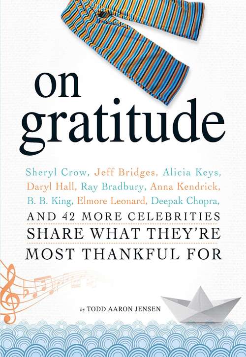 Book cover of On Gratitude: Sheryl Crow, Jeff Bridges, Alicia Keys, Daryl Hall, Ray Bradbury, Anna Kendrick, B.B. King, Elmore Leonard, Deepak Chopra, and 42 More Celebrities Share What They're Most Thankful For