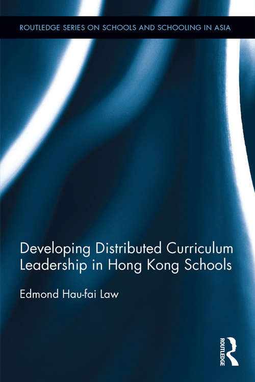 Developing Distributed Curriculum Leadership in Hong Kong Schools (Routledge Series on Schools and Schooling in Asia)