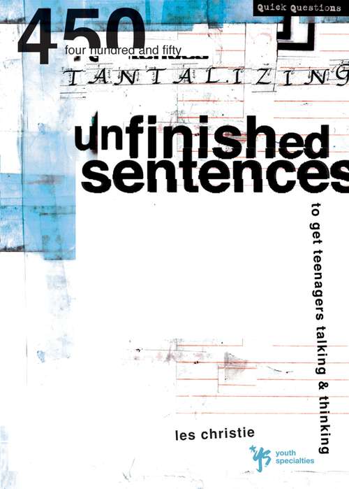 Book cover of Unfinished Sentences: 450 Tantalizing Unfinished Sentences to Get Teenagers Talking and Thinking