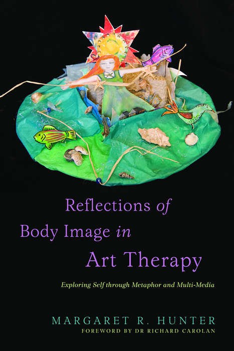 Book cover of Reflections of Body Image in Art Therapy: Exploring Self through Metaphor and Multi-Media