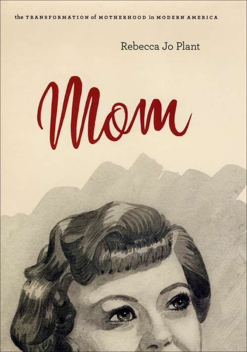 Book cover of Mom: The Transformation of Motherhood in Modern America