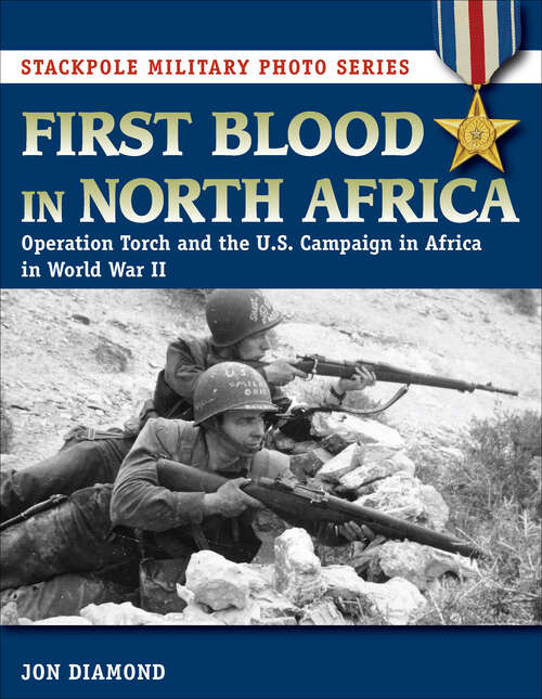 Book cover of First Blood in North Africa: Operation Torch and the U.S. Campaign in Africa in WWII (Stackpole Military Photo Series) (Stackpole Military Photo Series)